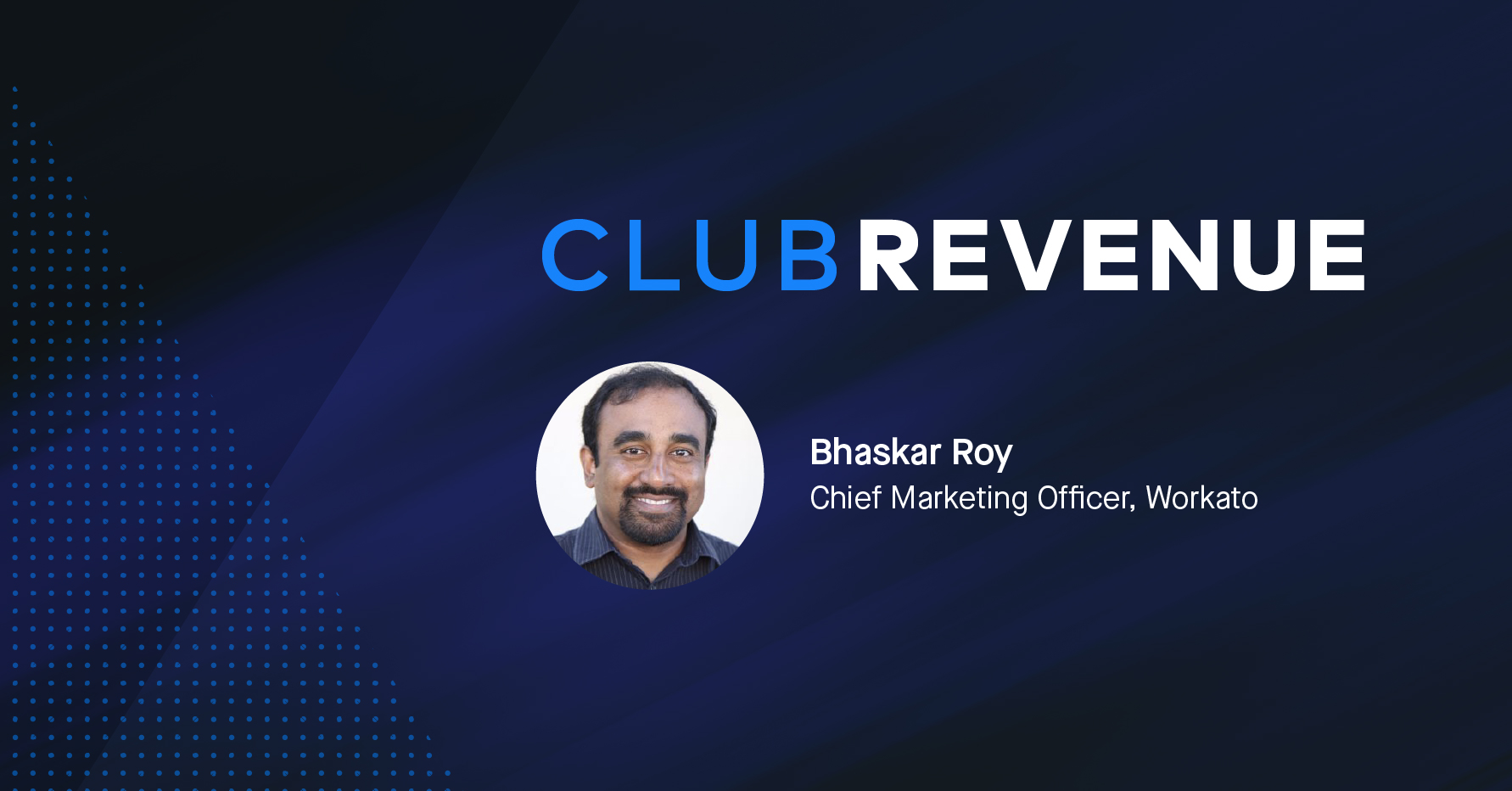 Banner image that says Club Revenue with a headshot photograph of Bhaskar Roy, Chief Marketing Officer at Workato