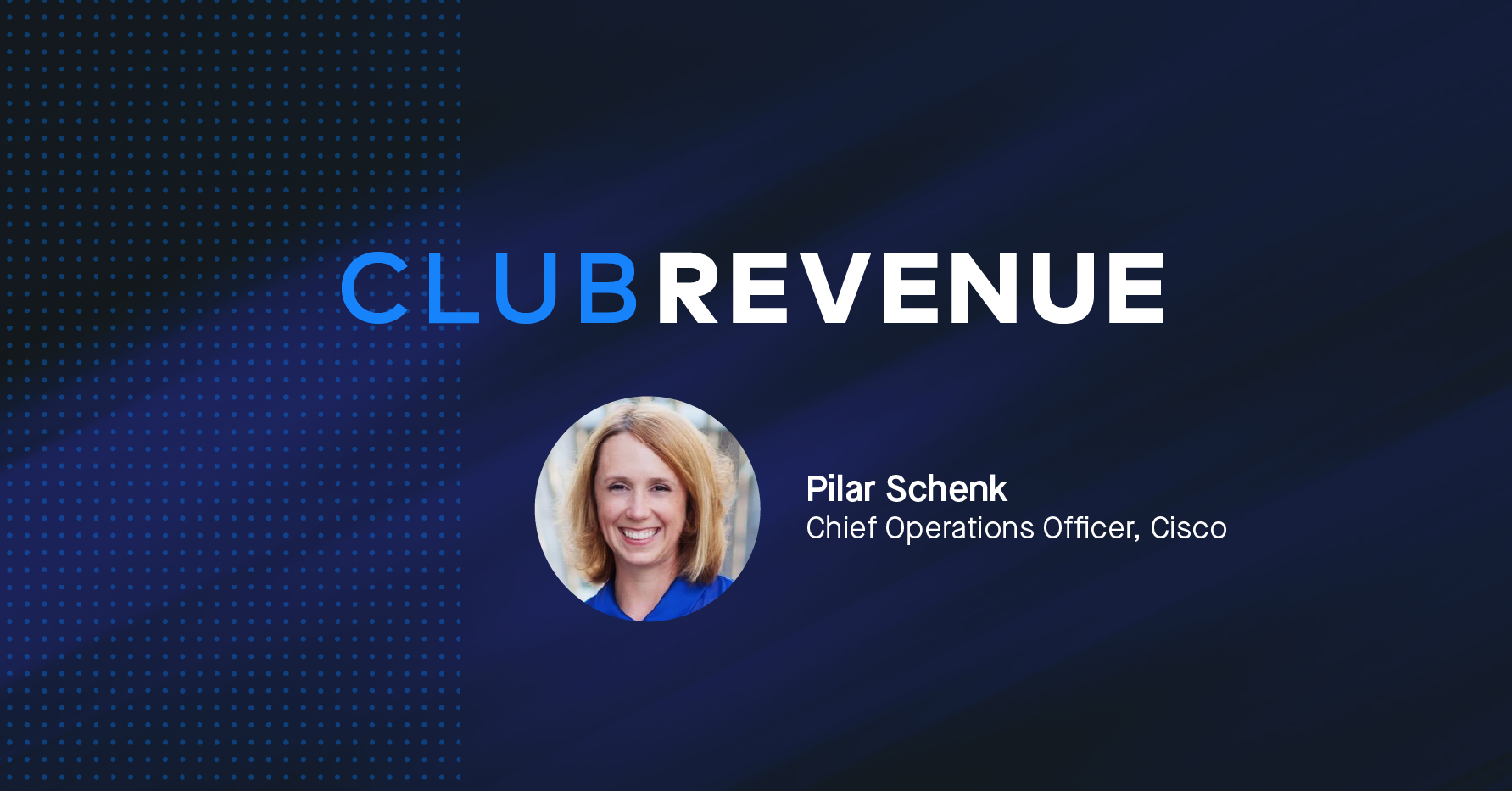 Banner that says Club Revenue with a headshot photograph of Pilar Schenk, Chief Operations Officer at Cisco